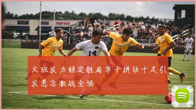 文班发力锁定胜局华子拼劲十足引发悬念激战全场