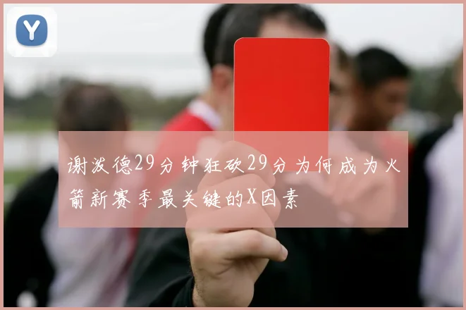 谢泼德29分钟狂砍29分为何成为火箭新赛季最关键的X因素